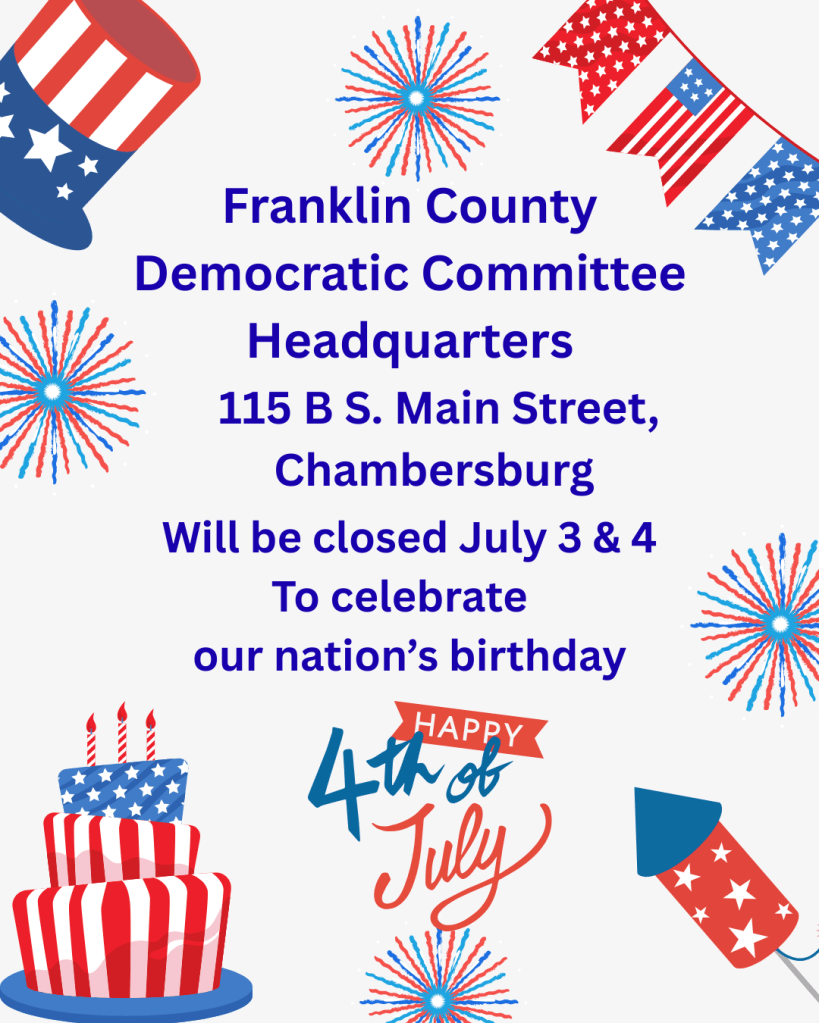 Franklin County Democratic Committee Headquarters will be closed July 3 and 4 to celebrate our nation's birthday.